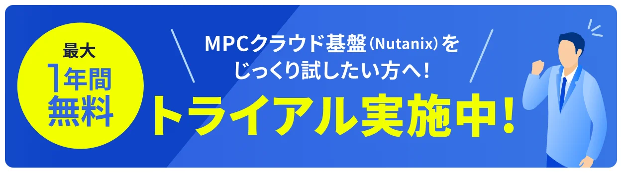 MPCクラウド基盤（Nutanix）をじっくり試したい方へ！無料トライアル実施中！